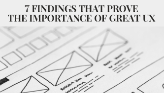 7 findings that prove the importance of great UX