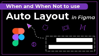 When and When Not to use Auto Layout in Figma