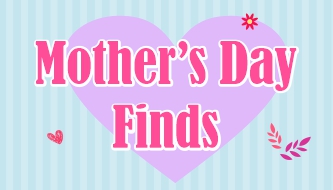 Mother`s Day Finds