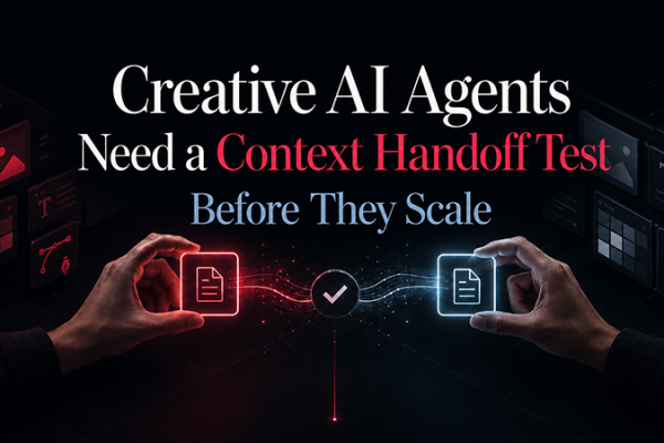 Creative AI Agents Need a Context Handoff Test Before They Scale