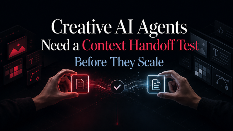 Creative AI Agents Need a Context Handoff Test Before They Scale